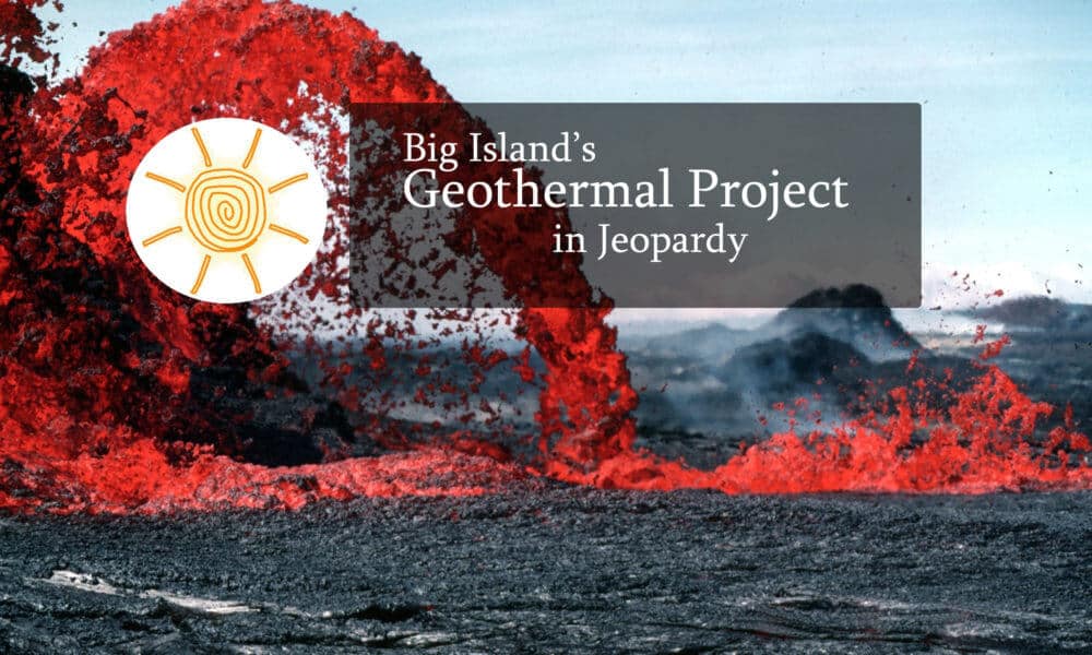 Big Island’s Geothermal Energy in Jeopardy